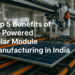 Top 5 Benefits of AI-Powered Solar Module Manufacturing in India